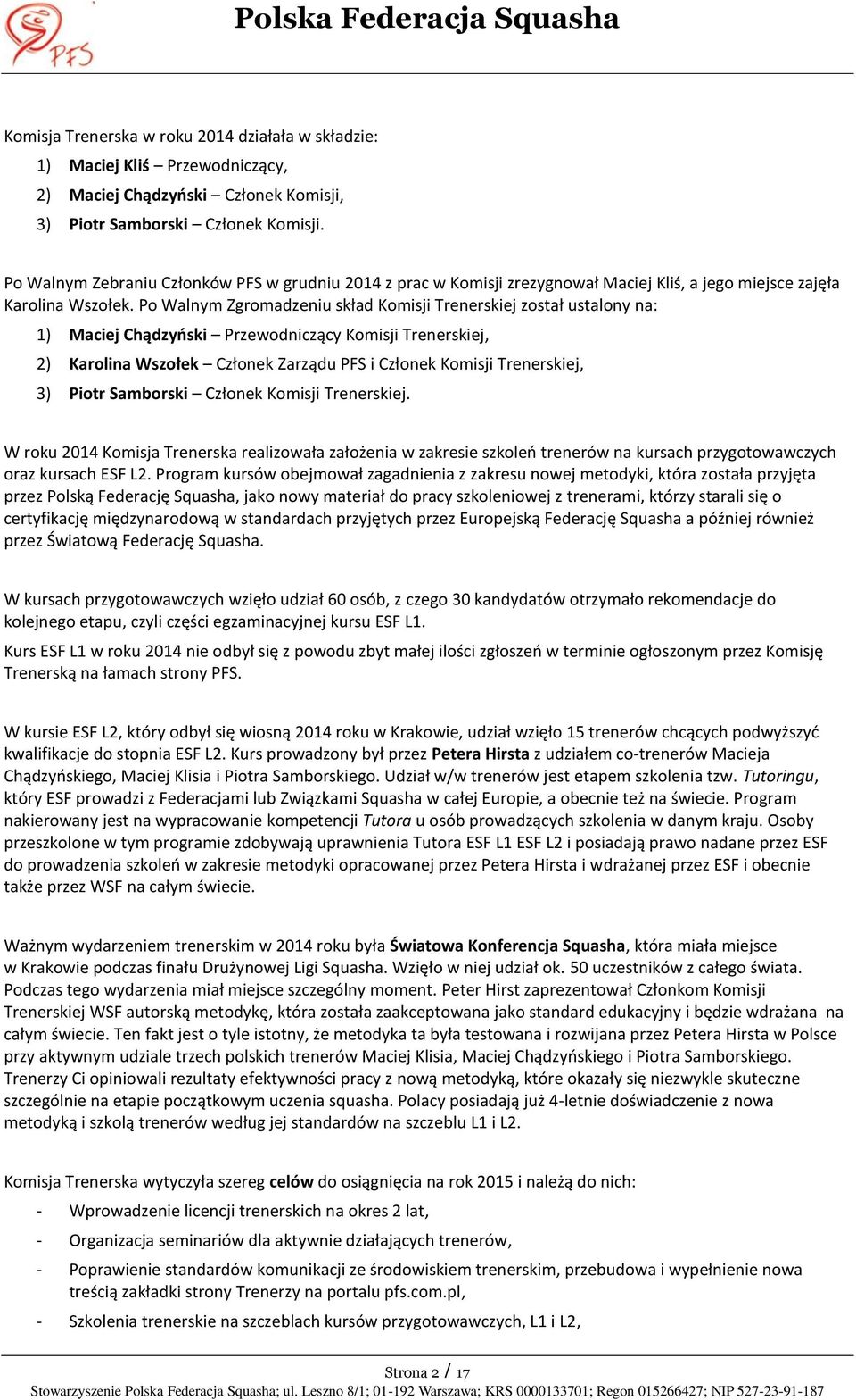 Po Walnym Zgromadzeniu skład Komisji Trenerskiej został ustalony na: 1) Maciej Chądzyński Przewodniczący Komisji Trenerskiej, 2) Karolina Wszołek Członek Zarządu PFS i Członek Komisji Trenerskiej, 3)