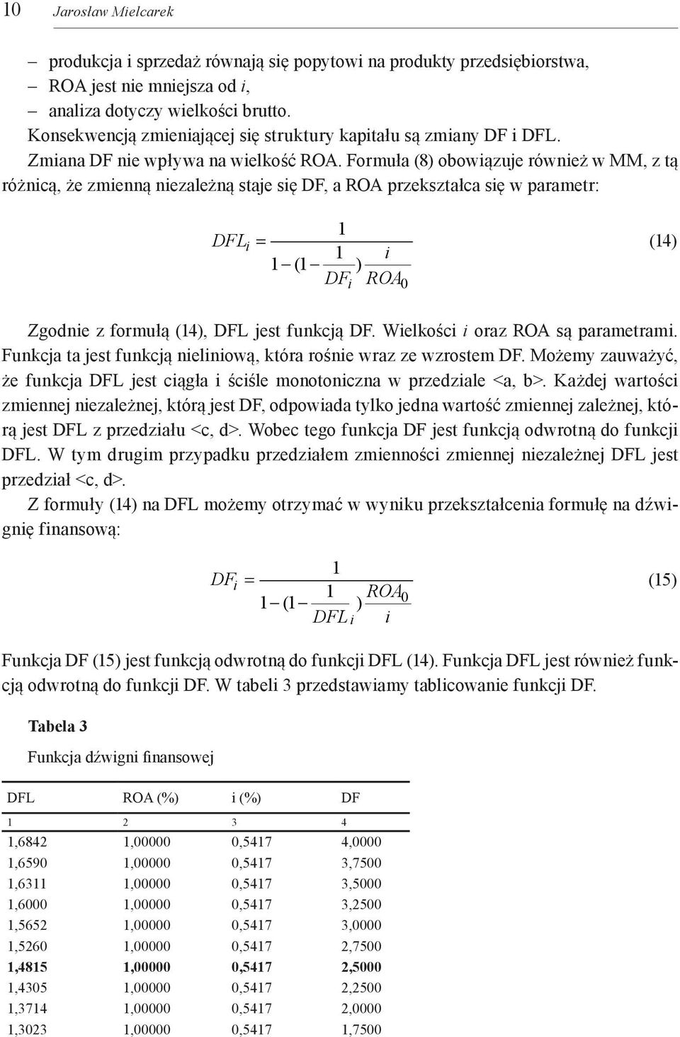 Formuła (8) obowiązuje również w MM, z tą różnicą, że zmienną niezależną staje się DF, a ROA przekształca się w parametr: DFLi (4) i ( ) DFi ROA0 Zgodnie z formułą (4), DFL jest funkcją DF.
