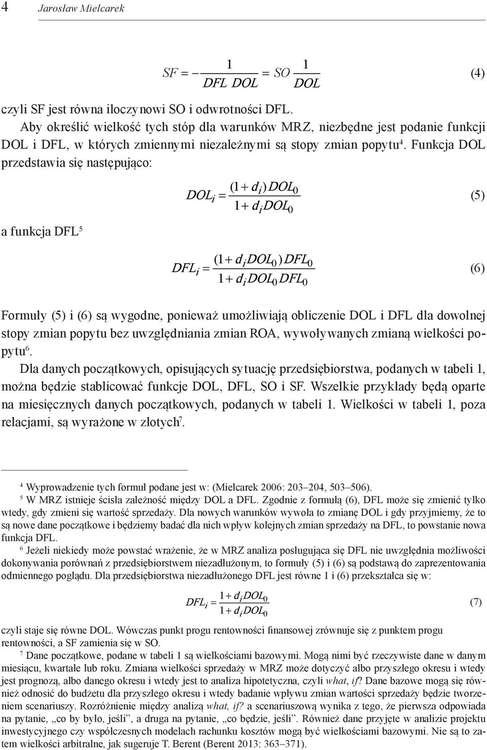 Funkcja DOL przedstawia się następująco: a funkcja DFL 5 DFL DOL ( + di ) DOL0 i = (5) + didol0 ( + didol0 ) DFL0 i = (6) + didol0 DFL0 Formuły (5) i (6) są wygodne, ponieważ umożliwiają obliczenie