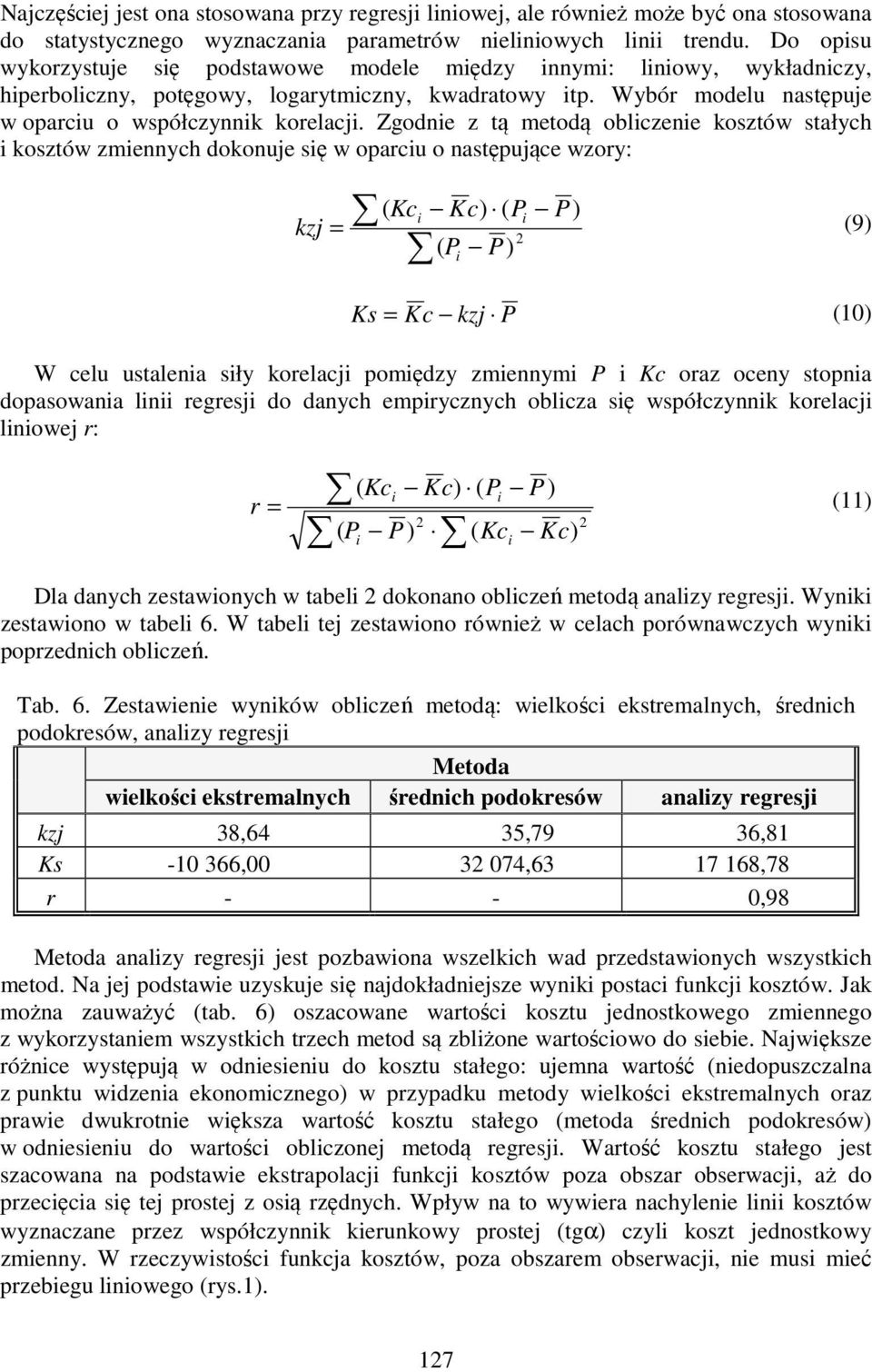 Zgodnie z tą metodą obliczenie kosztów stałych i kosztów zmiennych dokonuje się w oparciu o następujące wzory: ( Kci Kc) ( i ) kzj = (9) 2 ( ) i = Kc kzj (10) W celu ustalenia siły korelacji pomiędzy