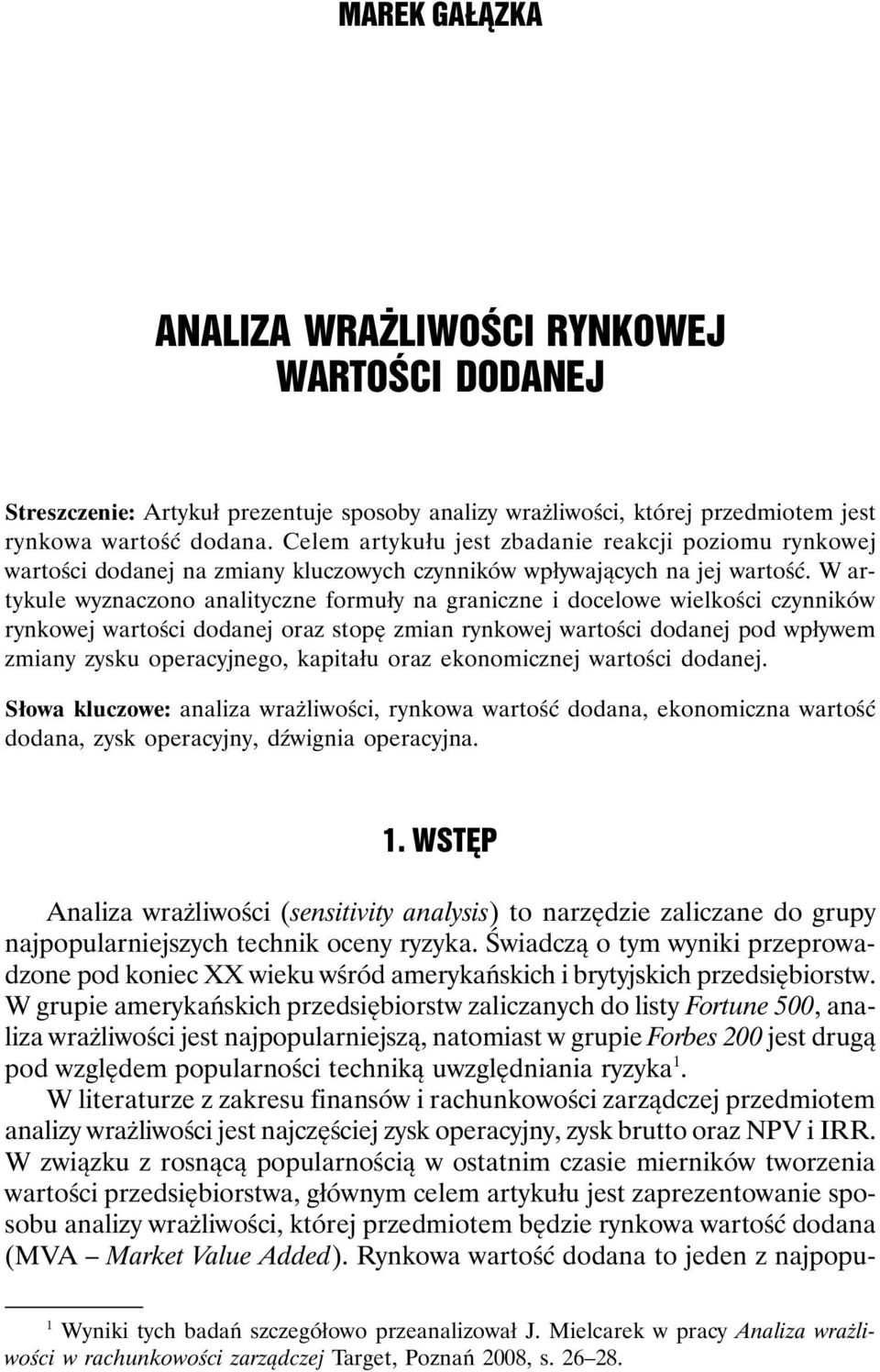 W artykule wyznaczono analityczne formuły na graniczne i docelowe wielkości czynników rynkowej wartości dodanej oraz stopę zmian rynkowej wartości dodanej pod wpływem zmiany zysku operacyjnego,