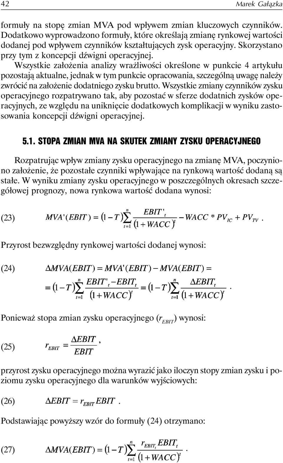 Wszystkie założenia analizy wrażliwości określone w punkcie 4 artykułu pozostają aktualne, jednak w tym punkcie opracowania, szczególną uwagę należy zwrócić na założenie dodatniego zysku brutto.