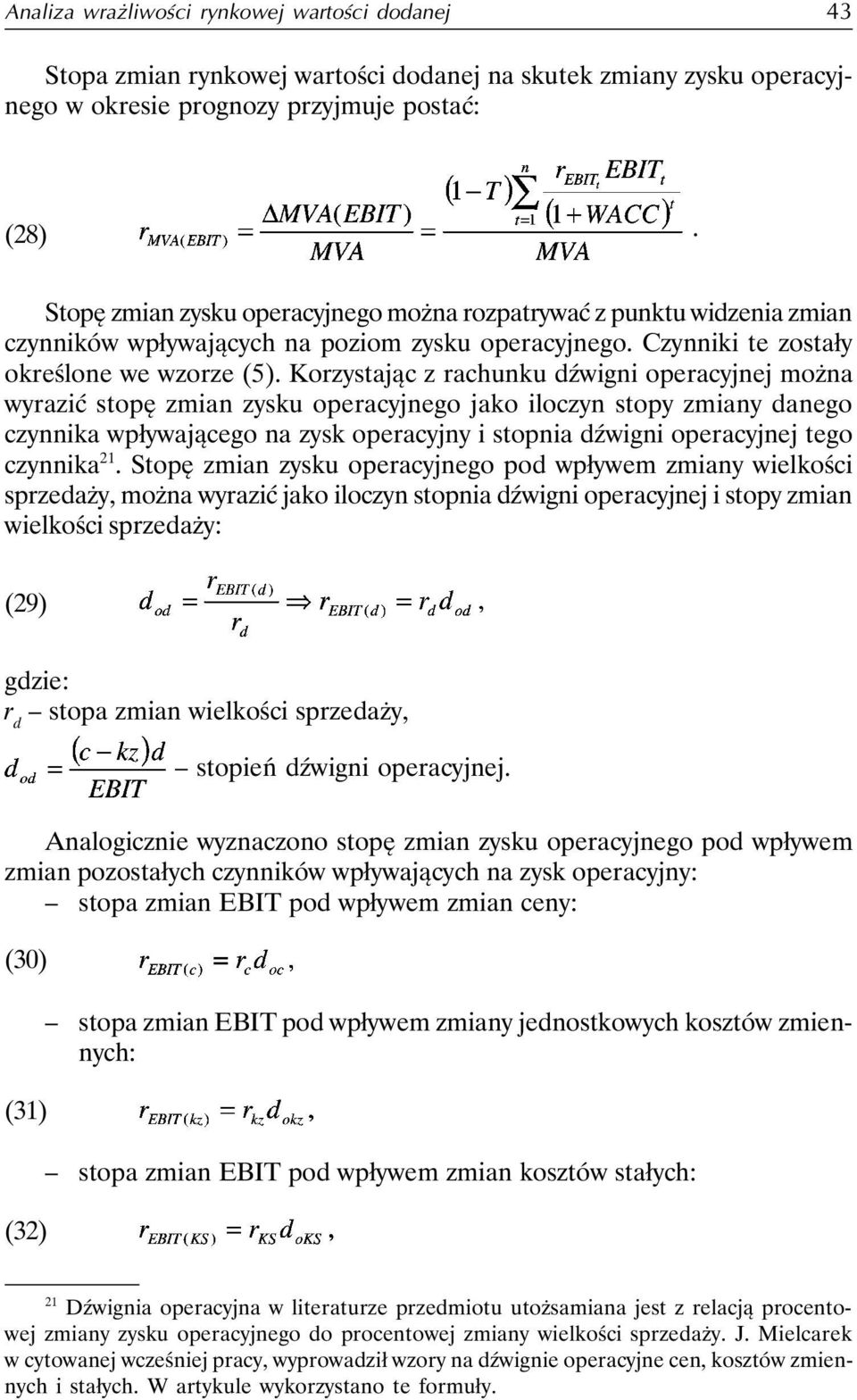 Korzystając z rachunku dźwigni operacyjnej można wyrazić stopę zmian zysku operacyjnego jako iloczyn stopy zmiany danego czynnika wpływającego na zysk operacyjny i stopnia dźwigni operacyjnej tego