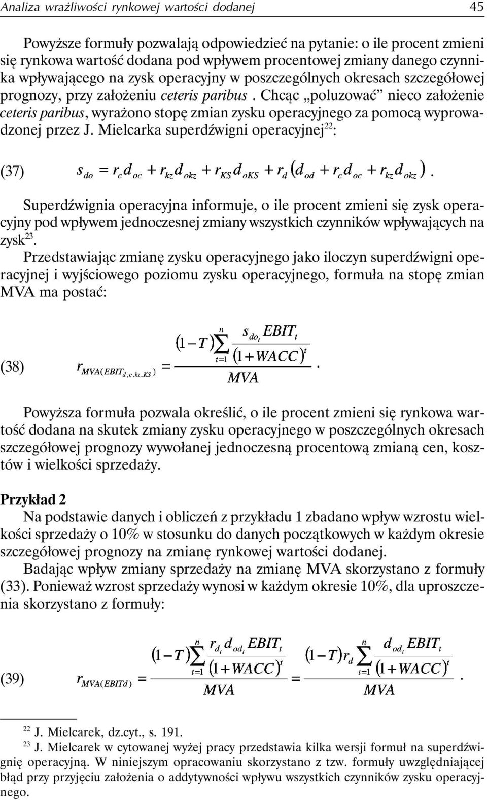 Chcąc poluzować nieco założenie ceteris paribus, wyrażono stopę zmian zysku operacyjnego za pomocą wyprowadzonej przez J. Mielcarka superdźwigni operacyjnej 22 : (37).