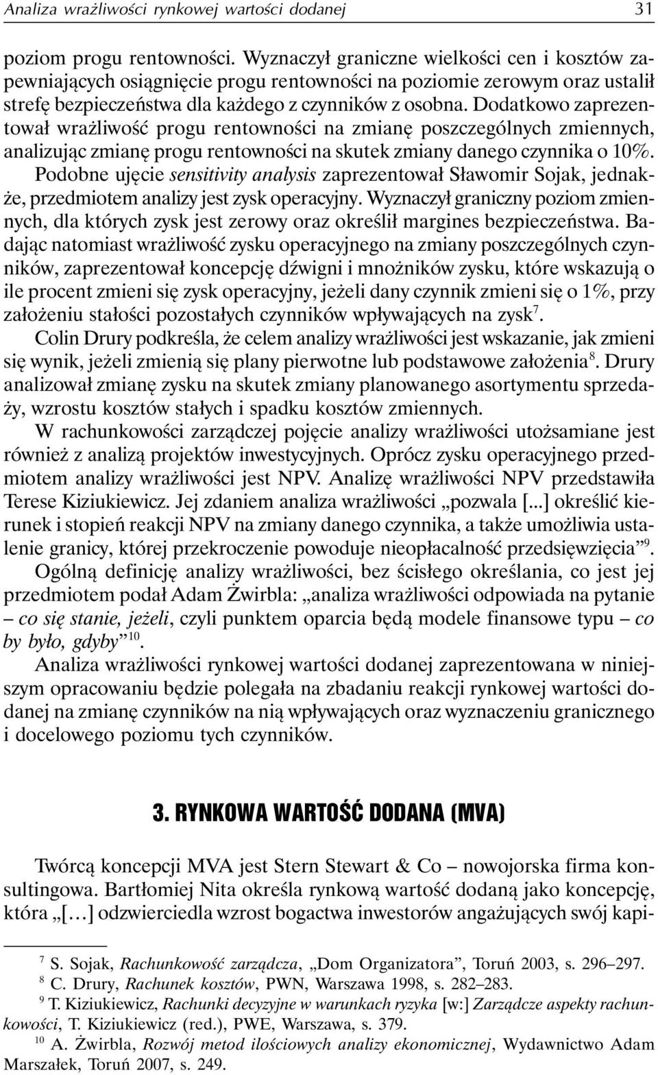 Dodatkowo zaprezentował wrażliwość progu rentowności na zmianę poszczególnych zmiennych, analizując zmianę progu rentowności na skutek zmiany danego czynnika o 10%.