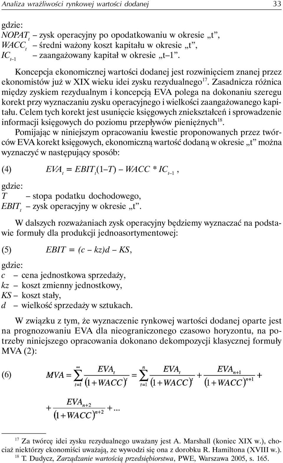 Zasadnicza różnica między zyskiem rezydualnym i koncepcją EVA polega na dokonaniu szeregu korekt przy wyznaczaniu zysku operacyjnego i wielkości zaangażowanego kapitału.