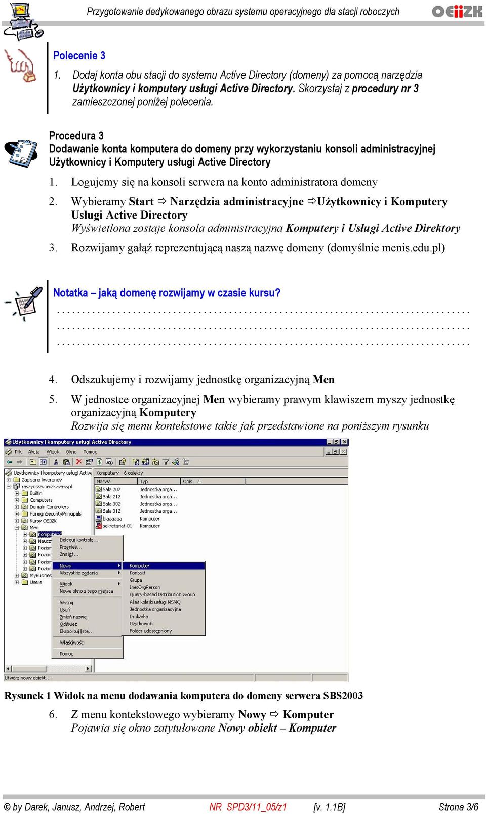 Procedura 3 Dodawanie konta komputera do domeny przy wykorzystaniu konsoli administracyjnej U ytkownicy i Komputery us ugi Active Directory 1.