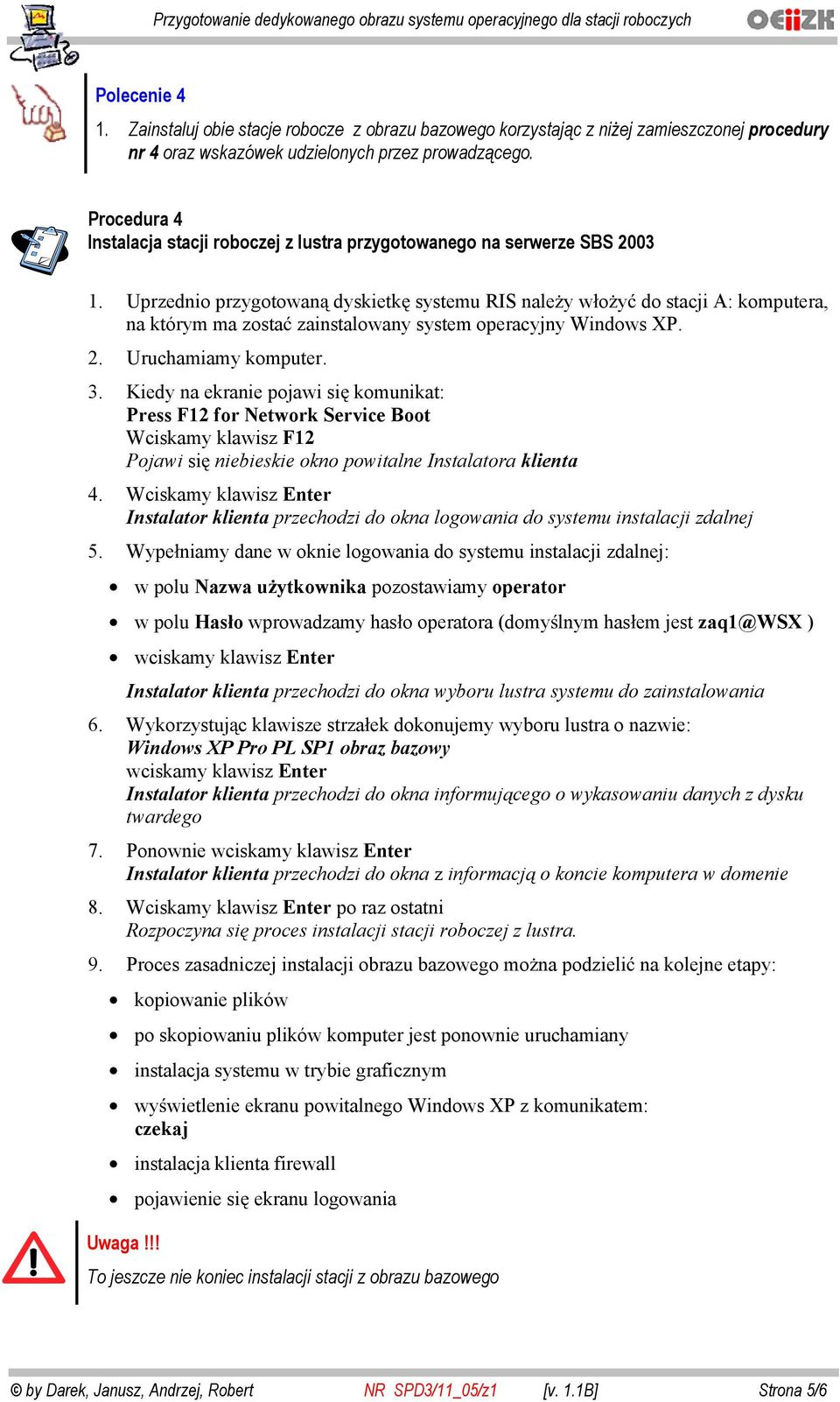 Uprzednio przygotowan dyskietk systemu RIS nale y w o y do stacji A: komputera, na którym ma zosta zainstalowany system operacyjny Windows XP. 2. Uruchamiamy komputer. 3.