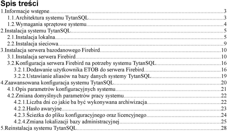 ..16 3.2.2.Ustawianie aliasów na bazy danych systemy TytanSQL...19 4.Zaawansowana konfiguracja systemu TytanSQL...20 4.1.Opis parametrów konfiguracyjnych systemu...21 4.2.Zmiana domyślnych parametrów pracy systemu.
