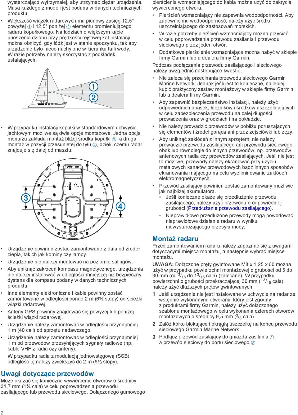 Na łodziach o większym kącie unoszenia dziobu przy prędkości rejsowej kąt instalacji można obniżyć, gdy łódź jest w stanie spoczynku, tak aby urządzenie było nieco nachylone w kierunku tafli wody.