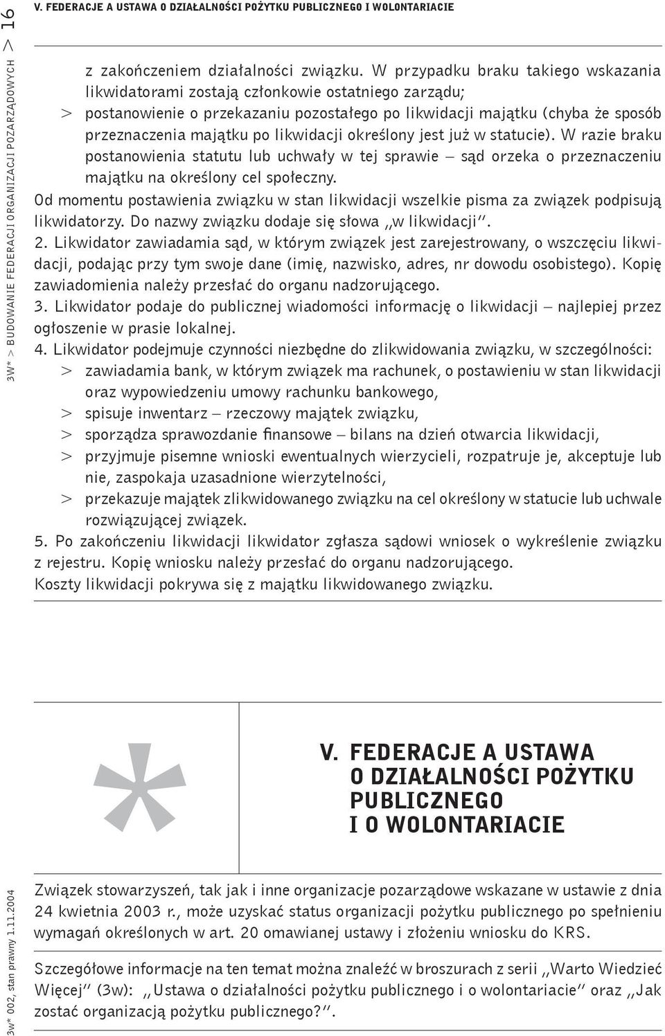 likwidacji określony jest już w statucie). W razie braku postanowienia statutu lub uchwały w tej sprawie sąd orzeka o przeznaczeniu majątku na określony cel społeczny.