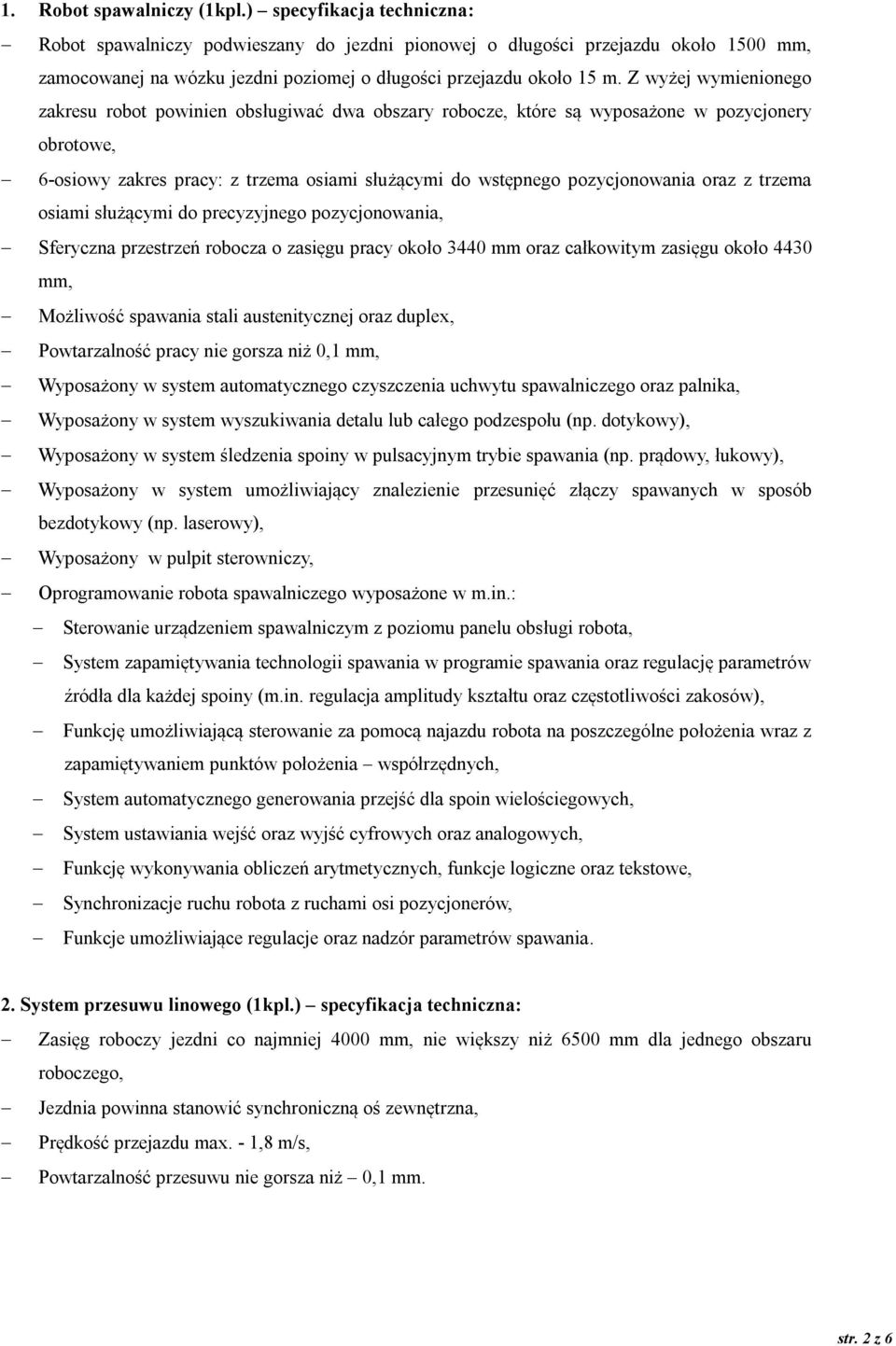 Z wyżej wymienionego zakresu robot powinien obsługiwać dwa obszary robocze, które są wyposażone w pozycjonery obrotowe, 6-osiowy zakres pracy: z trzema osiami służącymi do wstępnego pozycjonowania