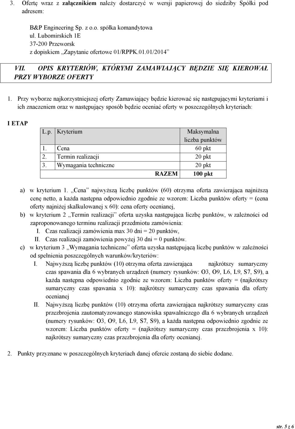 Przy wyborze najkorzystniejszej oferty Zamawiający będzie kierować się następującymi kryteriami i ich znaczeniem oraz w następujący sposób będzie oceniać oferty w poszczególnych kryteriach: I ETAP L.