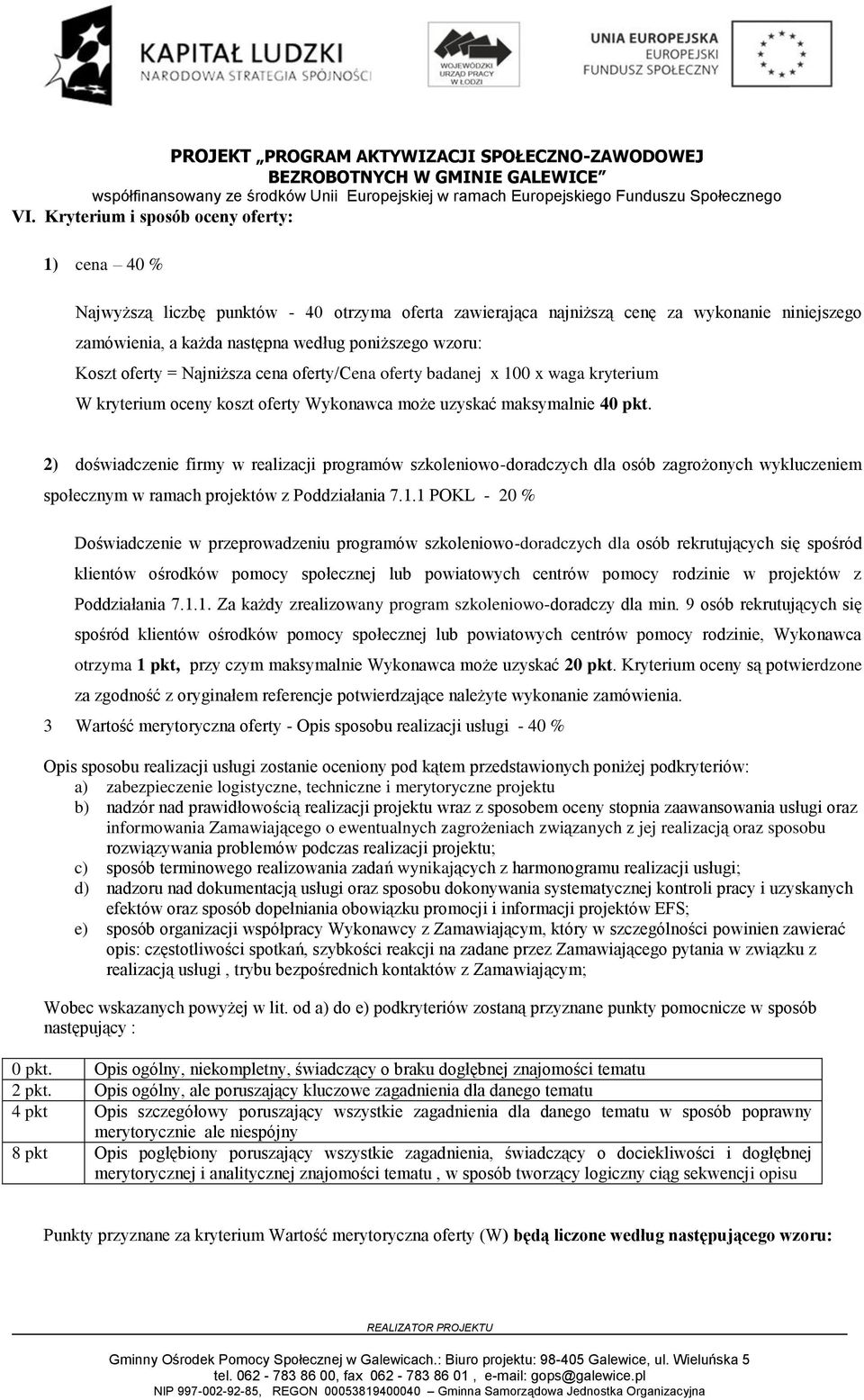 2) doświadczenie firmy w realizacji programów szkoleniowo-doradczych dla osób zagrożonych wykluczeniem społecznym w ramach projektów z Poddziałania 7.1.