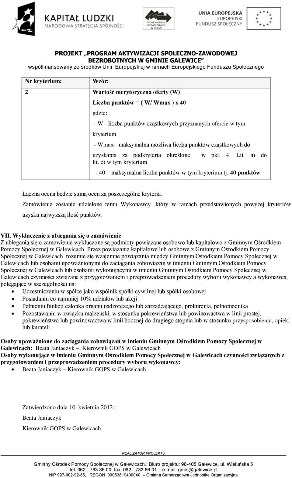 40 punktów Łączna ocena będzie sumą ocen za poszczególne kryteria. Zamówienie zostanie udzielone temu Wykonawcy, który w ramach przedstawionych powyżej kryteriów uzyska najwyższą ilość punktów. VII.