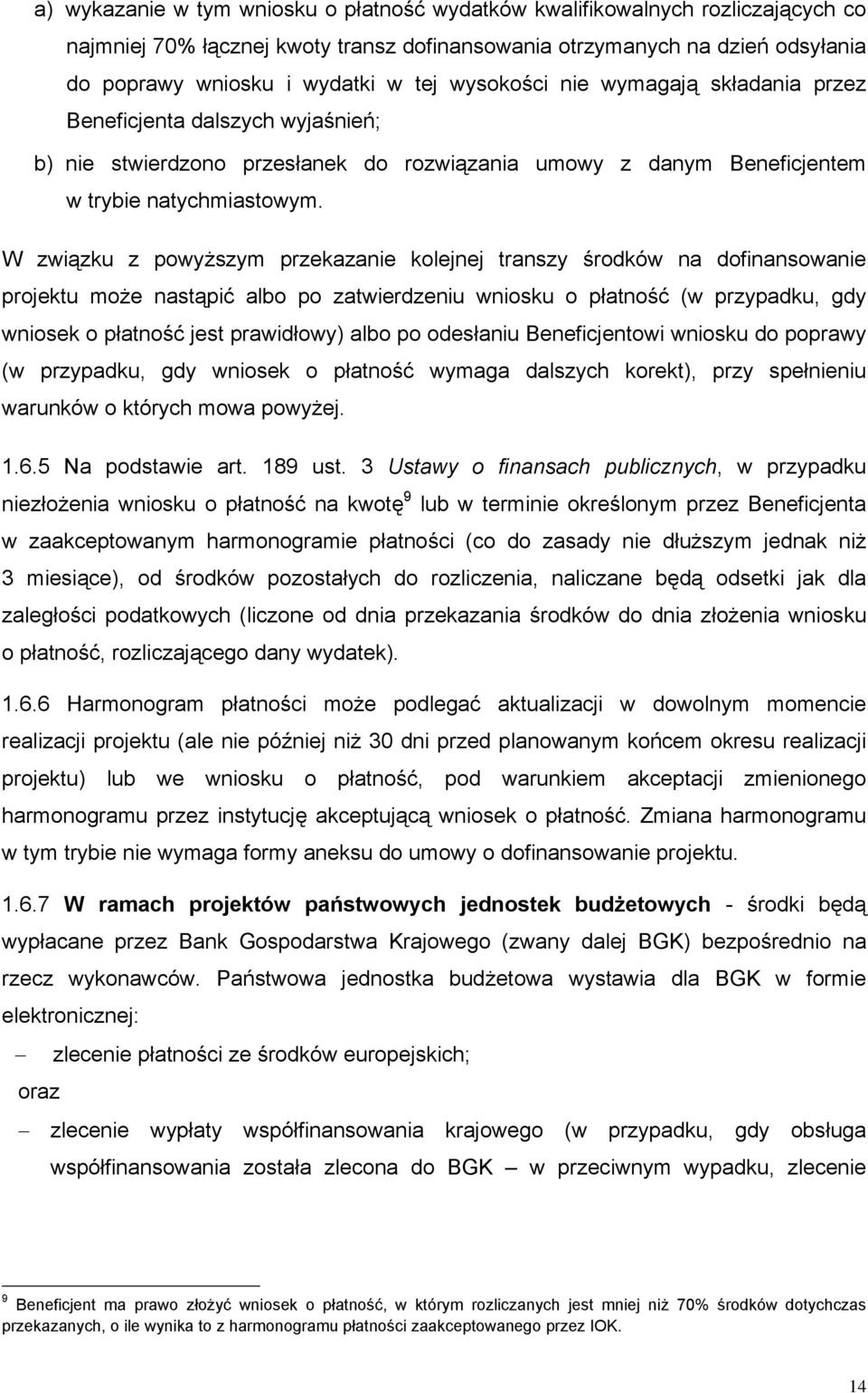 W związku z powyższym przekazanie kolejnej transzy środków na dofinansowanie projektu może nastąpić albo po zatwierdzeniu wniosku o płatność (w przypadku, gdy wniosek o płatność jest prawidłowy) albo