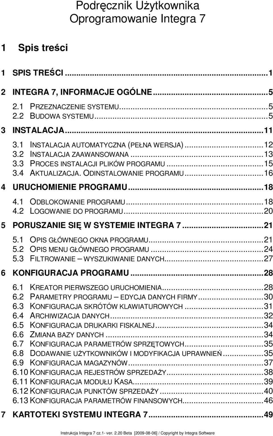 .. 18 4.1 ODBLOKOWANIE PROGRAMU... 18 4.2 LOGOWANIE DO PROGRAMU... 20 5 PORUSZANIE SIĘ W SYSTEMIE INTEGRA 7... 21 5.1 OPIS GŁÓWNEGO OKNA PROGRAMU... 21 5.2 OPIS MENU GŁÓWNEGO PROGRAMU... 24 5.