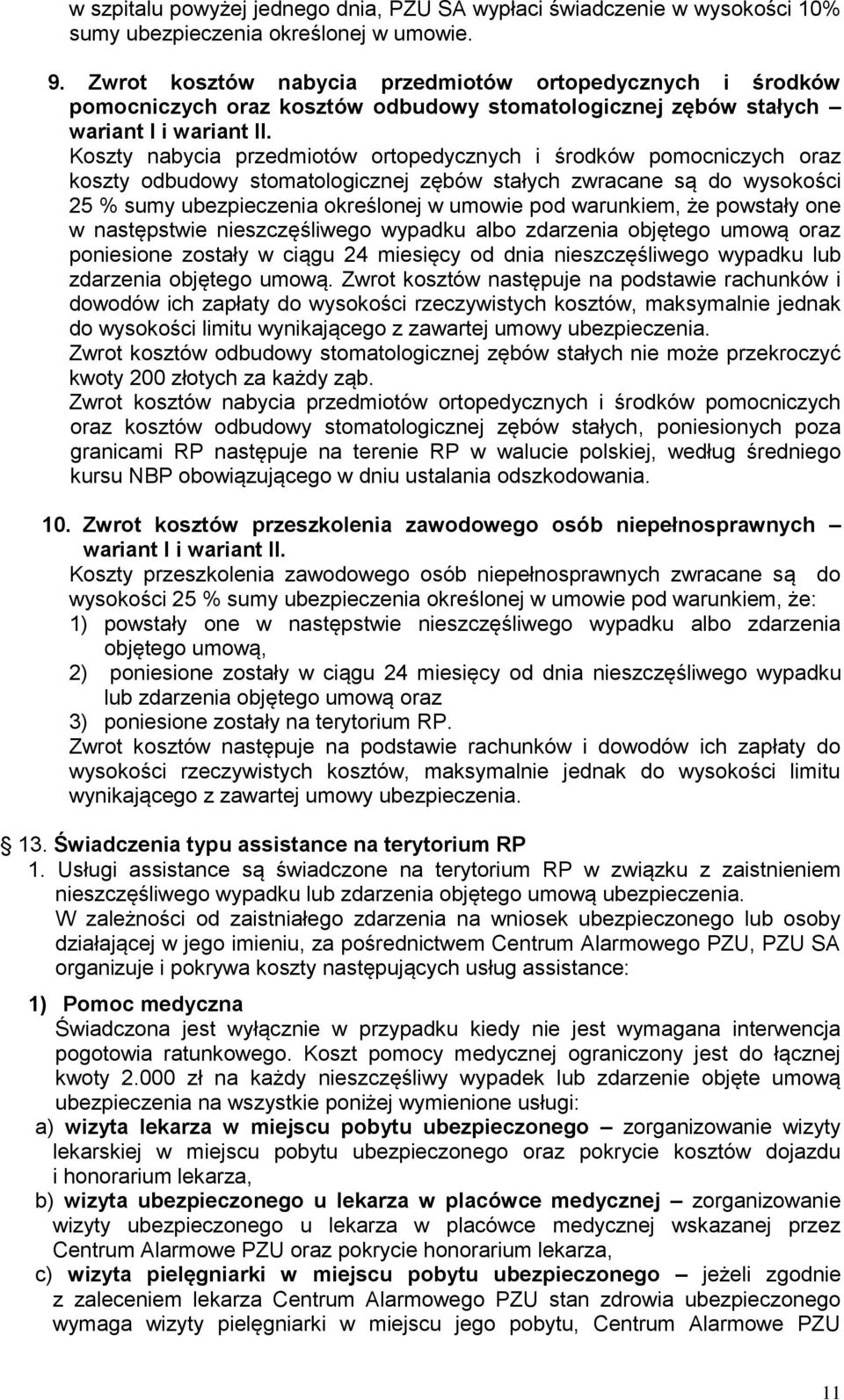 Koszty nabycia przedmiotów ortopedycznych i środków pomocniczych oraz koszty odbudowy stomatologicznej zębów stałych zwracane są do wysokości 25 % sumy ubezpieczenia określonej w umowie pod