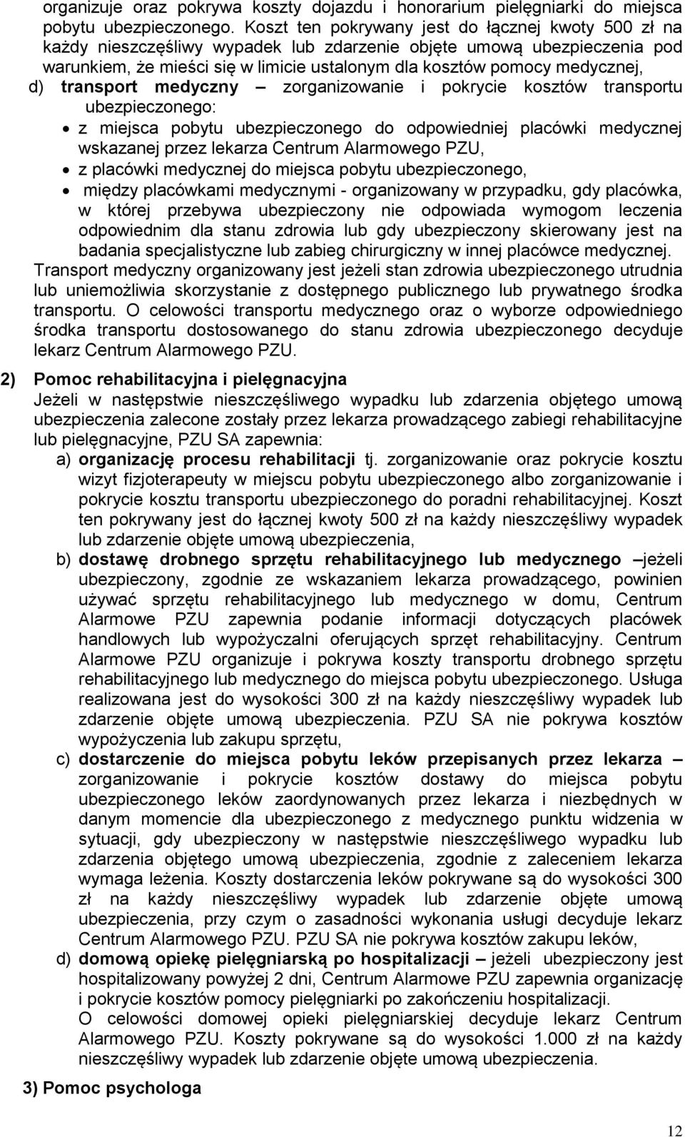 d) transport medyczny zorganizowanie i pokrycie kosztów transportu ubezpieczonego: z miejsca pobytu ubezpieczonego do odpowiedniej placówki medycznej wskazanej przez lekarza Centrum Alarmowego PZU, z