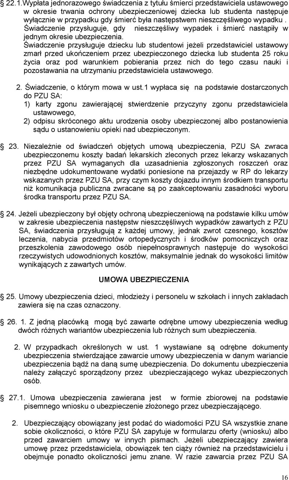 Świadczenie przysługuje dziecku lub studentowi jeżeli przedstawiciel ustawowy zmarł przed ukończeniem przez ubezpieczonego dziecka lub studenta 25 roku życia oraz pod warunkiem pobierania przez nich