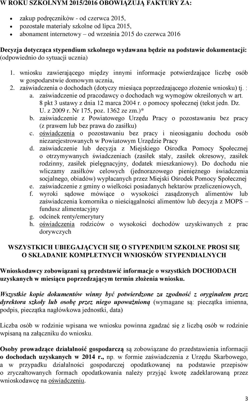 wniosku zawierającego między innymi informacje potwierdzające liczbę osób w gospodarstwie domowym ucznia, 2. zaświadczenia o dochodach (dotyczy miesiąca poprzedzającego złożenie wniosku) tj. : a.