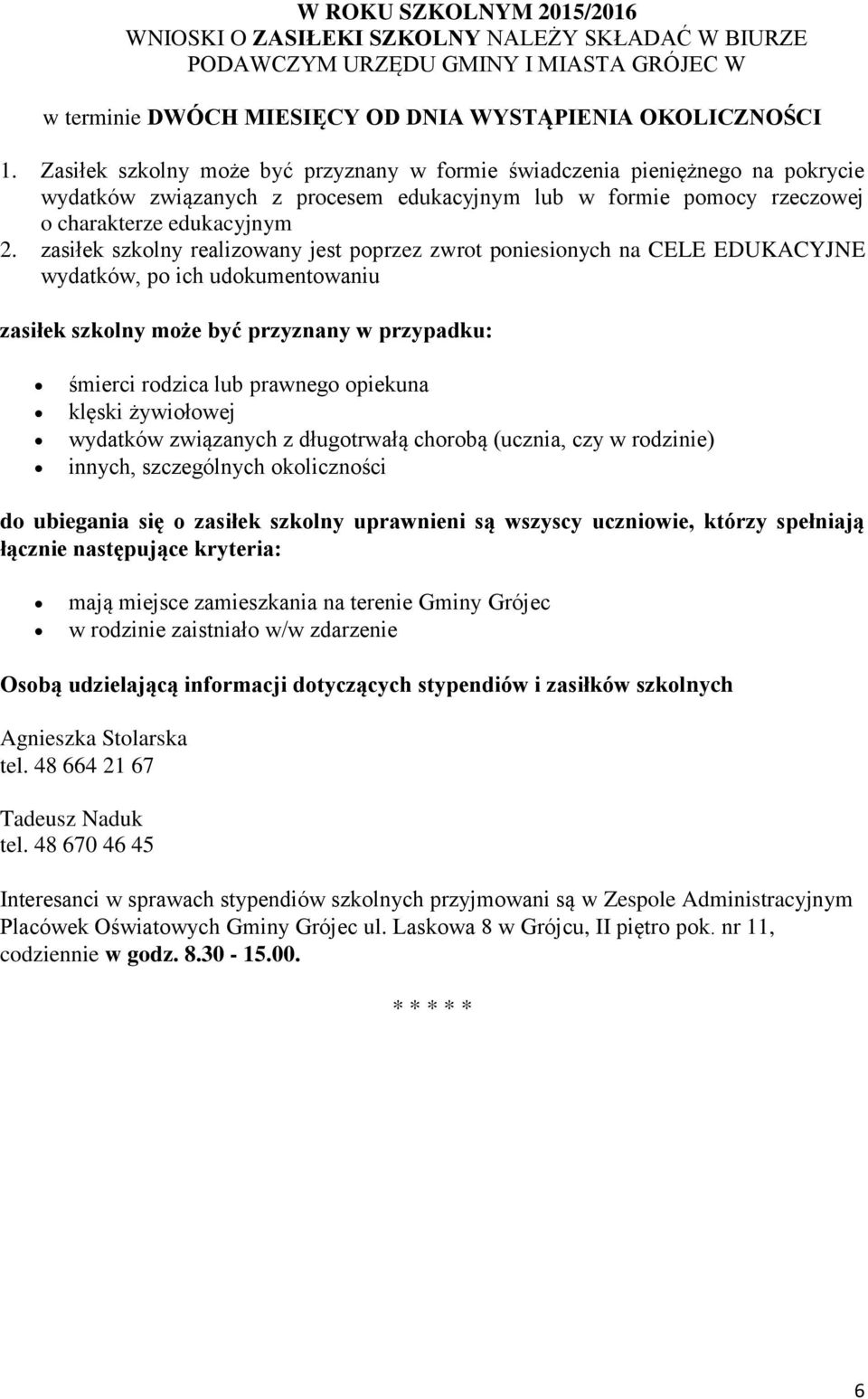 zasiłek szkolny realizowany jest poprzez zwrot poniesionych na CELE EDUKACYJNE wydatków, po ich udokumentowaniu zasiłek szkolny może być przyznany w przypadku: śmierci rodzica lub prawnego opiekuna