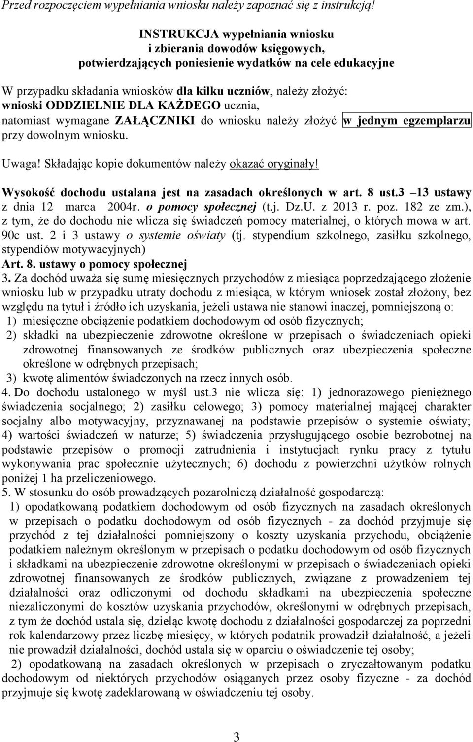 ODDZIELNIE DLA KAŻDEGO ucznia, natomiast wymagane ZAŁĄCZNIKI do wniosku należy złożyć w jednym egzemplarzu przy dowolnym wniosku. Uwaga! Składając kopie dokumentów należy okazać oryginały!