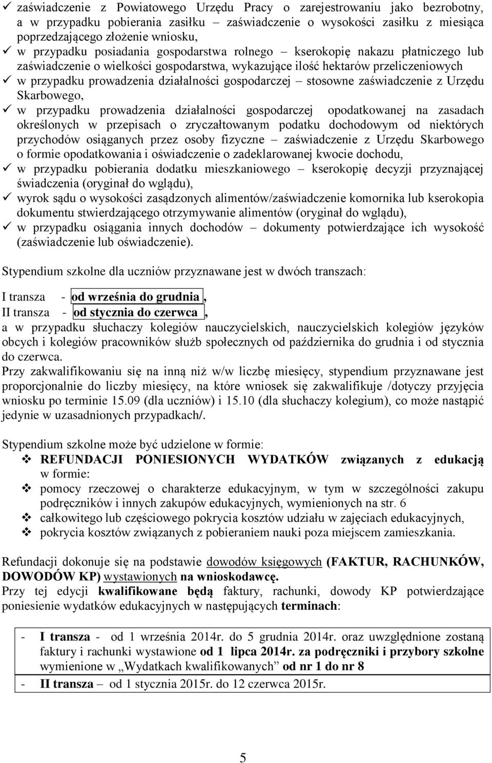 stosowne zaświadczenie z Urzędu Skarbowego, w przypadku prowadzenia działalności gospodarczej opodatkowanej na zasadach określonych w przepisach o zryczałtowanym podatku dochodowym od niektórych