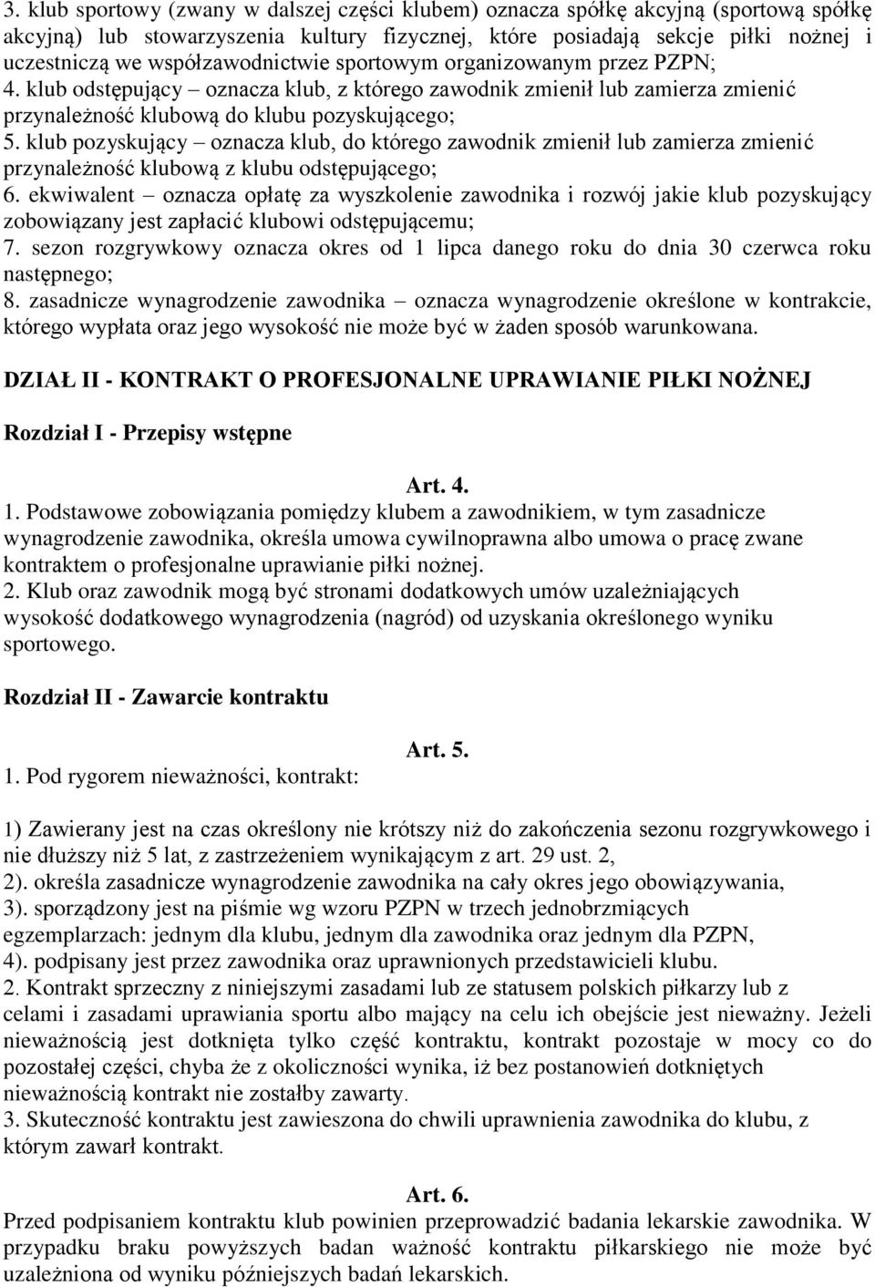 klub pozyskujący oznacza klub, do którego zawodnik zmienił lub zamierza zmienić przynależność klubową z klubu odstępującego; 6.