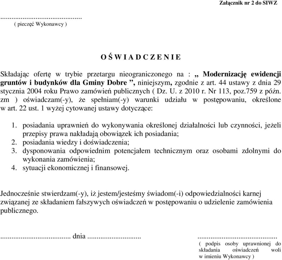 44 ustawy z dnia 29 stycznia 2004 roku Prawo zamówie publicznych ( Dz. U. z 2010 r. Nr 113, poz.759 z pón. zm ) owiadczam(-y), e spełniam(-y) warunki udziału w postpowaniu, okrelone w art. 22 ust.