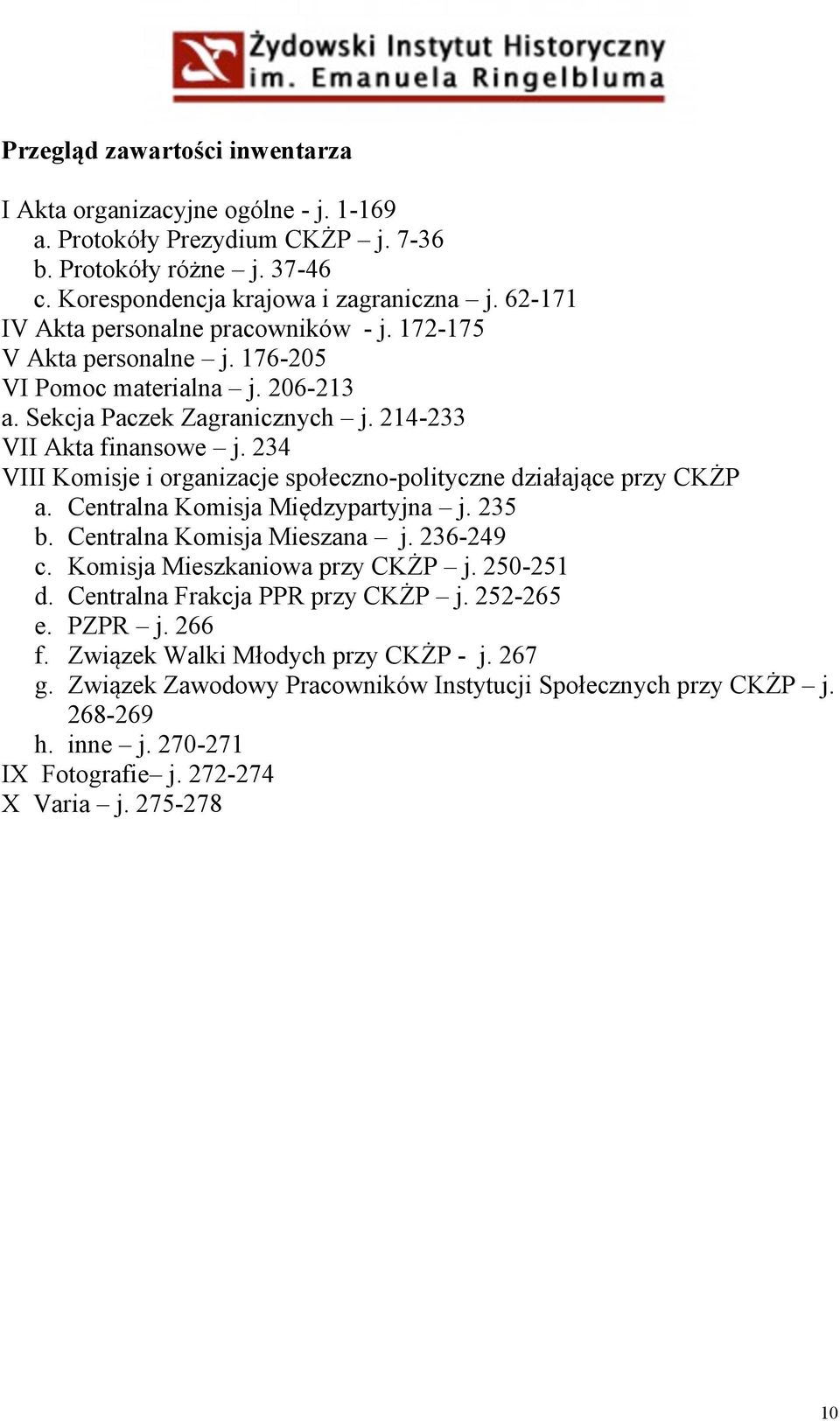 234 VIII Komisje i organizacje społeczno-polityczne działające przy CKŻP a. Centralna Komisja Międzypartyjna j. 235 b. Centralna Komisja Mieszana j. 236-249 c. Komisja Mieszkaniowa przy CKŻP j.