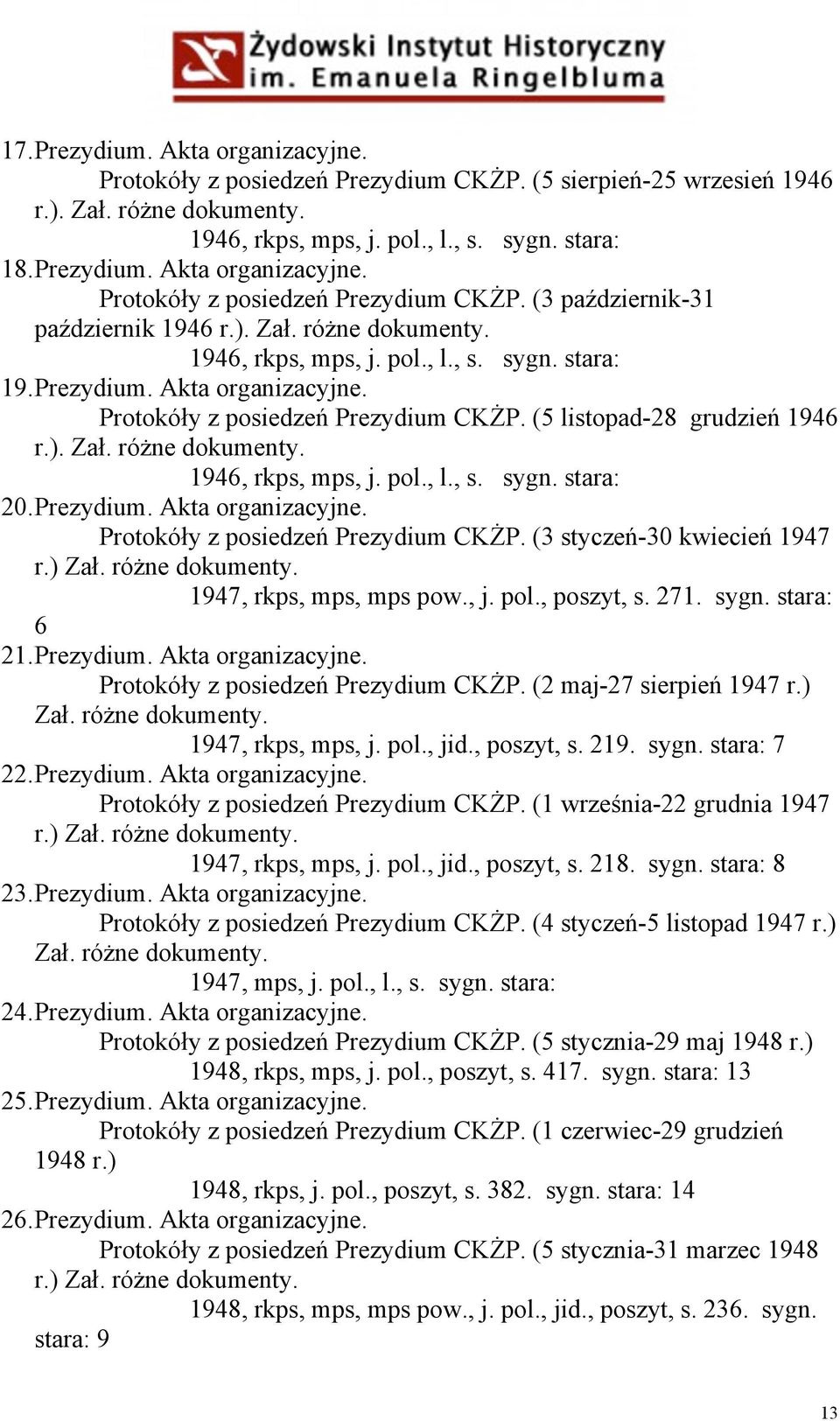 Prezydium. Akta organizacyjne. Protokóły z posiedzeń Prezydium CKŻP. (3 styczeń-30 kwiecień 1947 r.) Zał. różne dokumenty. 1947, rkps, mps, mps pow., j. pol., poszyt, s. 271. sygn. stara: 6 21.