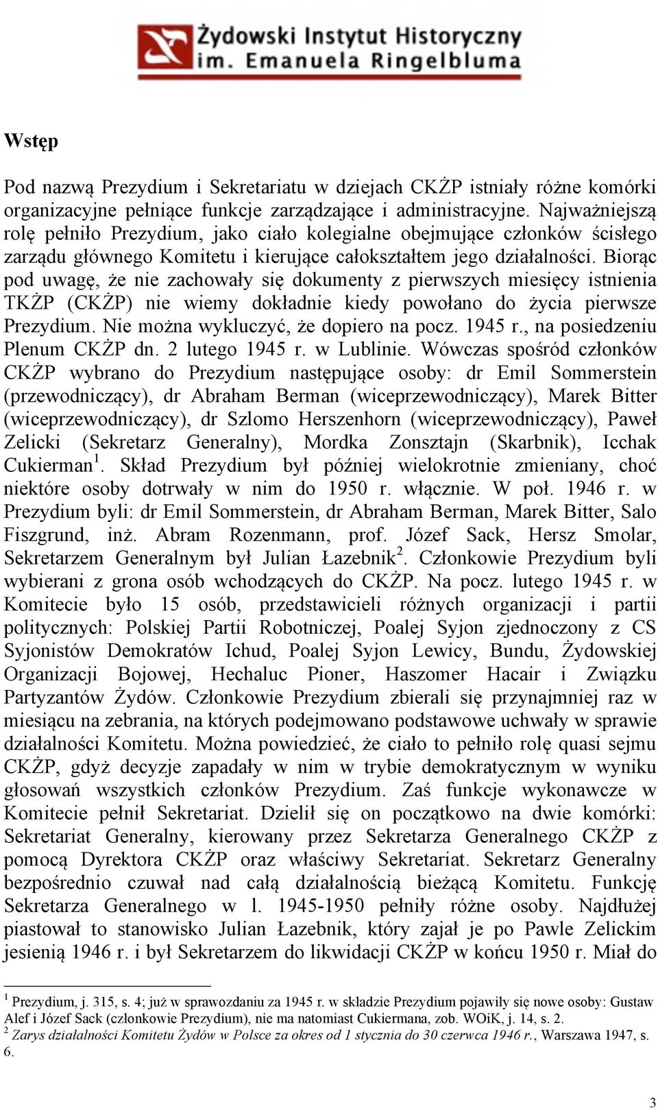 Biorąc pod uwagę, że nie zachowały się dokumenty z pierwszych miesięcy istnienia TKŻP (CKŻP) nie wiemy dokładnie kiedy powołano do życia pierwsze Prezydium. Nie można wykluczyć, że dopiero na pocz.