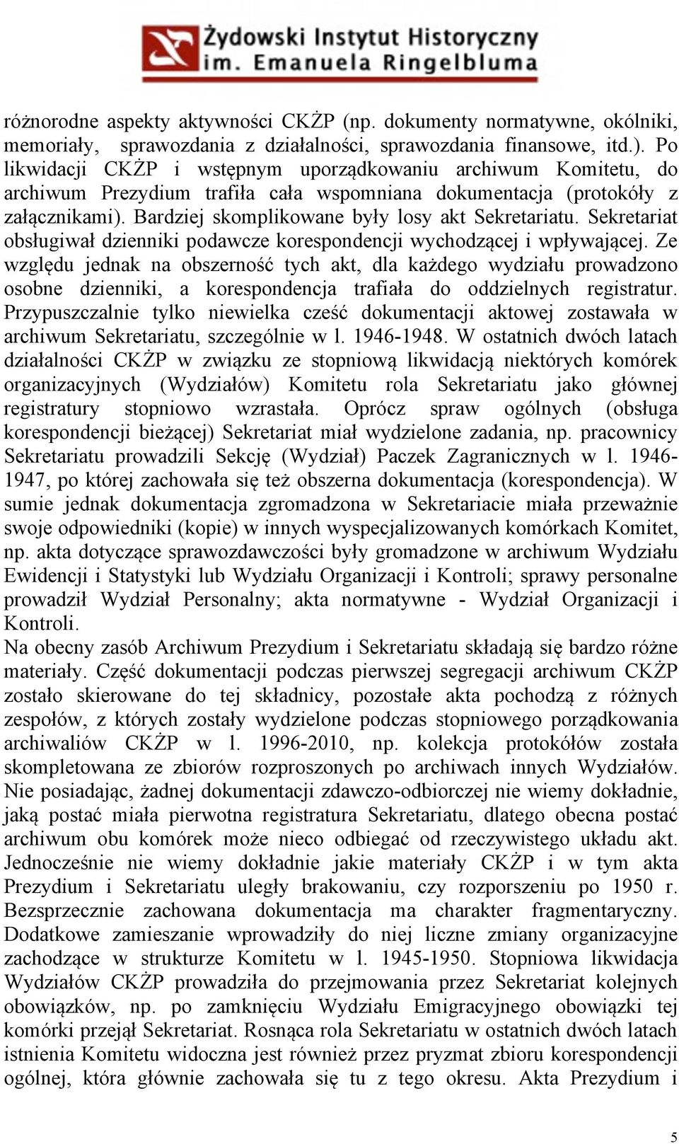 Bardziej skomplikowane były losy akt Sekretariatu. Sekretariat obsługiwał dzienniki podawcze korespondencji wychodzącej i wpływającej.