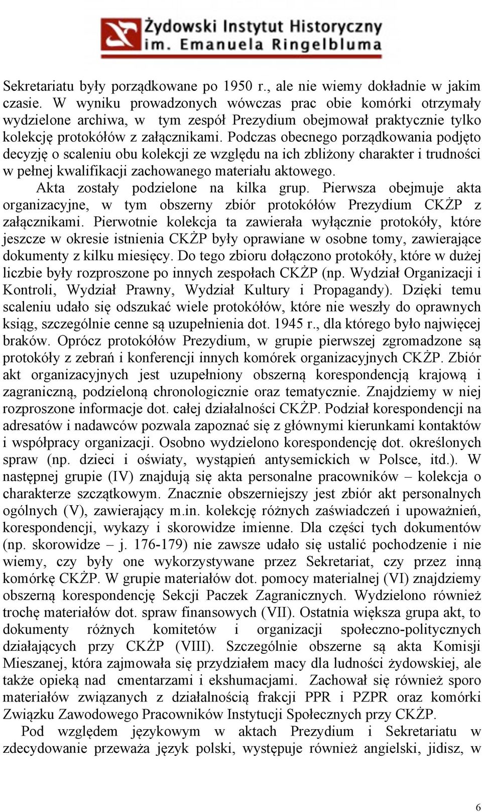 Podczas obecnego porządkowania podjęto decyzję o scaleniu obu kolekcji ze względu na ich zbliżony charakter i trudności w pełnej kwalifikacji zachowanego materiału aktowego.