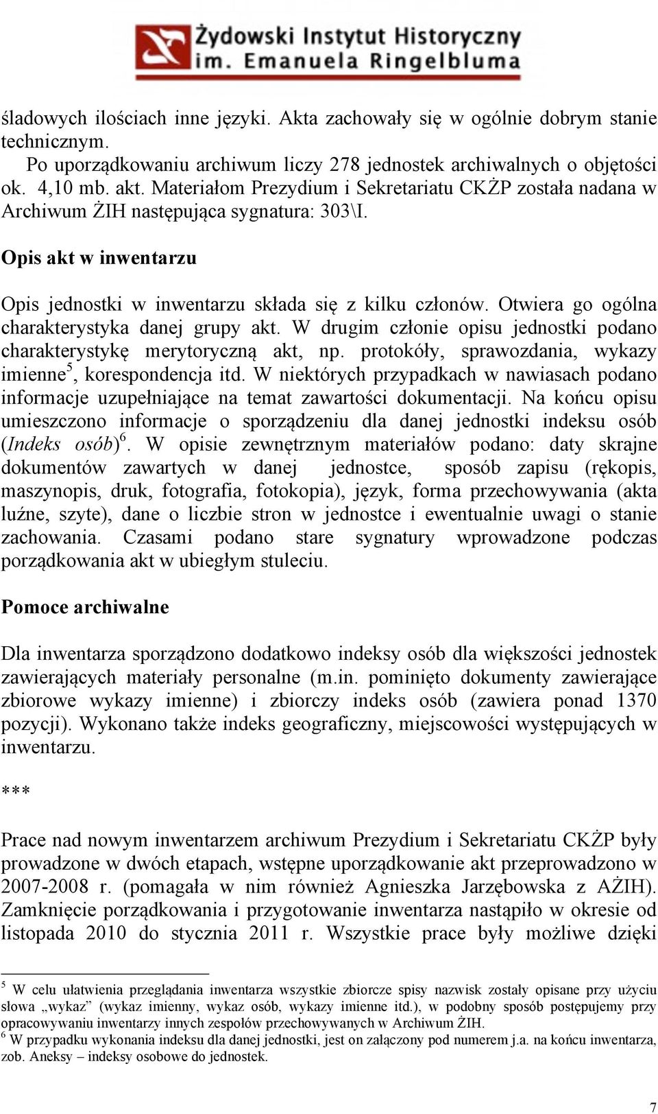 Otwiera go ogólna charakterystyka danej grupy akt. W drugim członie opisu jednostki podano charakterystykę merytoryczną akt, np. protokóły, sprawozdania, wykazy imienne 5, korespondencja itd.