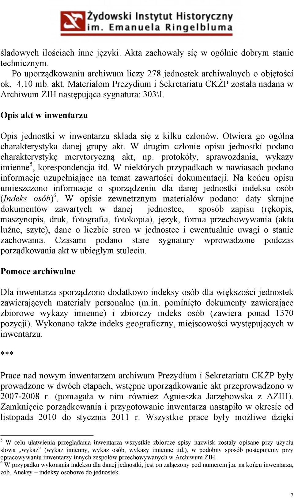 Otwiera go ogólna charakterystyka danej grupy akt. W drugim członie opisu jednostki podano charakterystykę merytoryczną akt, np. protokóły, sprawozdania, wykazy imienne 5, korespondencja itd.