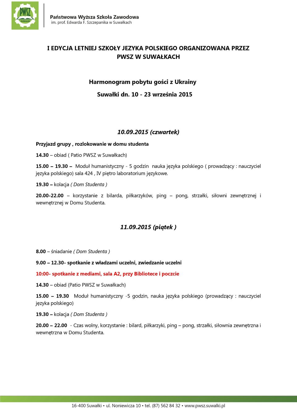 30 Moduł humanistyczny - 5 godzin nauka języka polskiego ( prowadzący : nauczyciel języka polskiego) sala 424, IV piętro laboratorium językowe. 19.30 kolacja ( Dom Studenta ) 20.00-22.