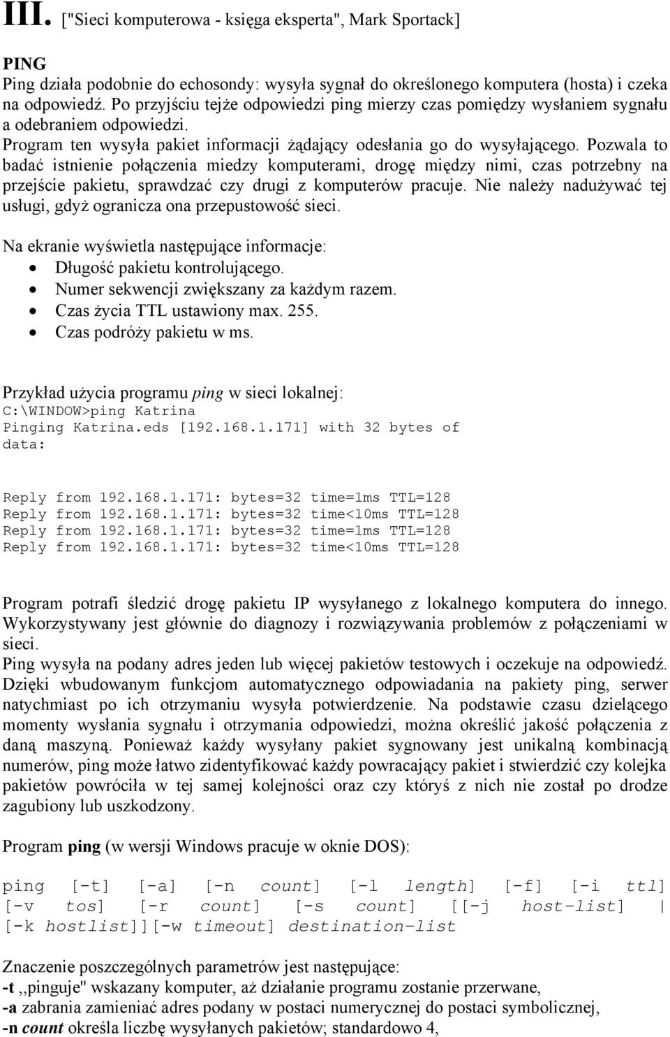 Pozwala to badać istnienie połączenia miedzy komputerami, drogę między nimi, czas potrzebny na przejście pakietu, sprawdzać czy drugi z komputerów pracuje.