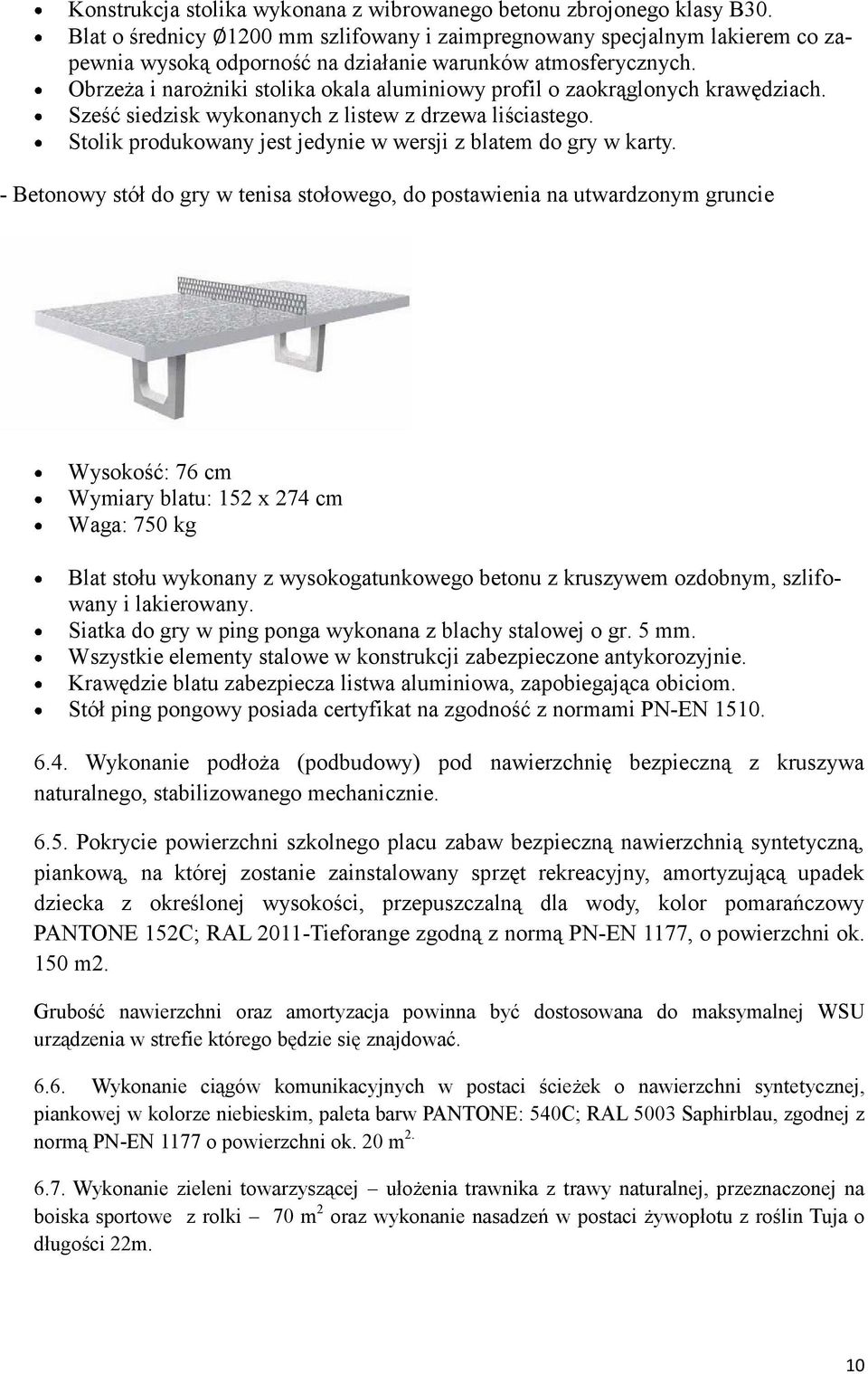Obrzeża i narożniki stolika okala aluminiowy profil o zaokrąglonych krawędziach. Sześć siedzisk wykonanych z listew z drzewa liściastego.