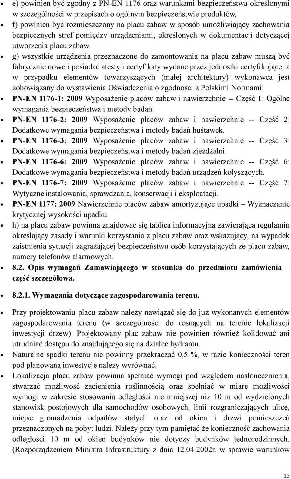 g) wszystkie urządzenia przeznaczone do zamontowania na placu zabaw muszą być fabrycznie nowe i posiadać atesty i certyfikaty wydane przez jednostki certyfikujące, a w przypadku elementów