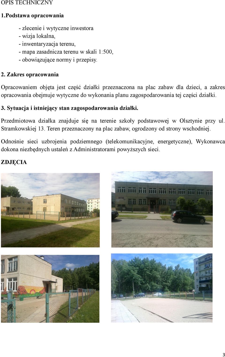 3. Sytuacja i istniejący stan zagospodarowania działki. Przedmiotowa działka znajduje się na terenie szkoły podstawowej w Olsztynie przy ul. Stramkowskiej 13.
