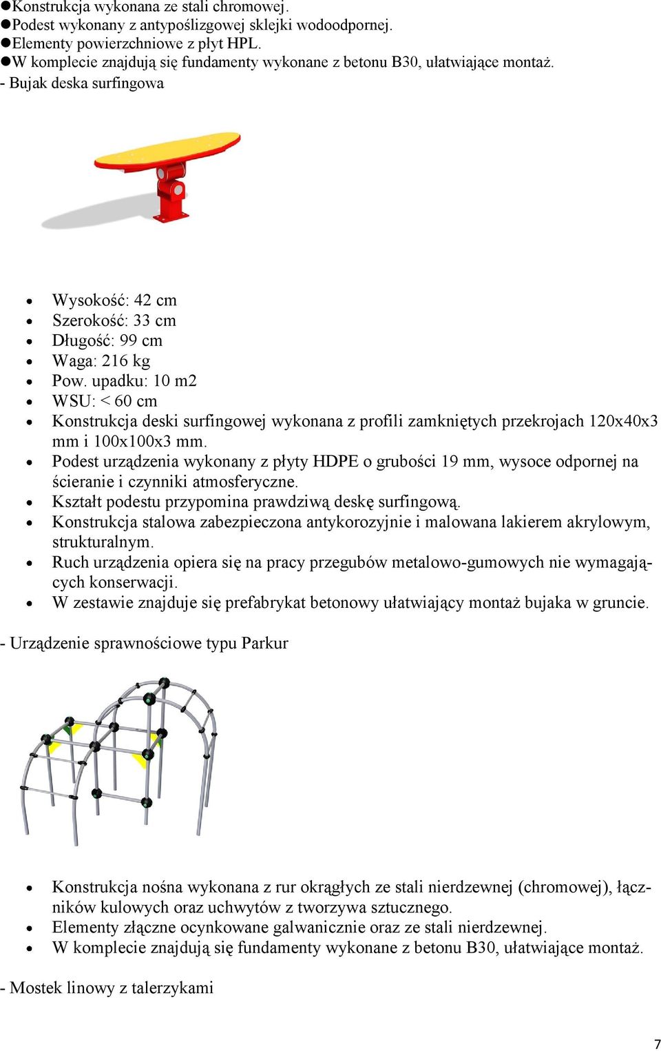 upadku: 10 m2 WSU: < 60 cm Konstrukcja deski surfingowej wykonana z profili zamkniętych przekrojach 120x40x3 mm i 100x100x3 mm.