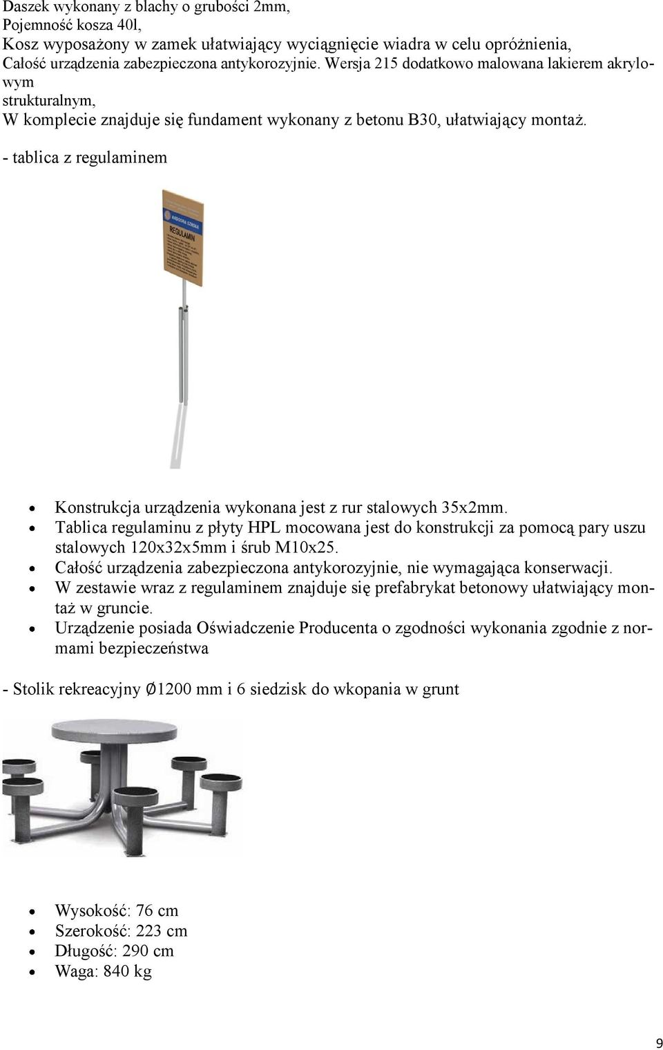 - tablica z regulaminem Konstrukcja urządzenia wykonana jest z rur stalowych 35x2mm. Tablica regulaminu z płyty HPL mocowana jest do konstrukcji za pomocą pary uszu stalowych 120x32x5mm i śrub M10x25.
