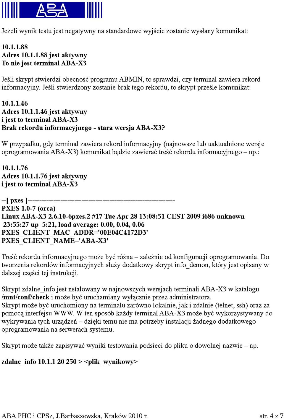 Jeśli stwierdzony zostanie brak tego rekordu, to skrypt prześle komunikat: 10.1.1.46 Adres 10.1.1.46 jest aktywny i jest to terminal ABA-X3 Brak rekordu informacyjnego - stara wersja ABA-X3?