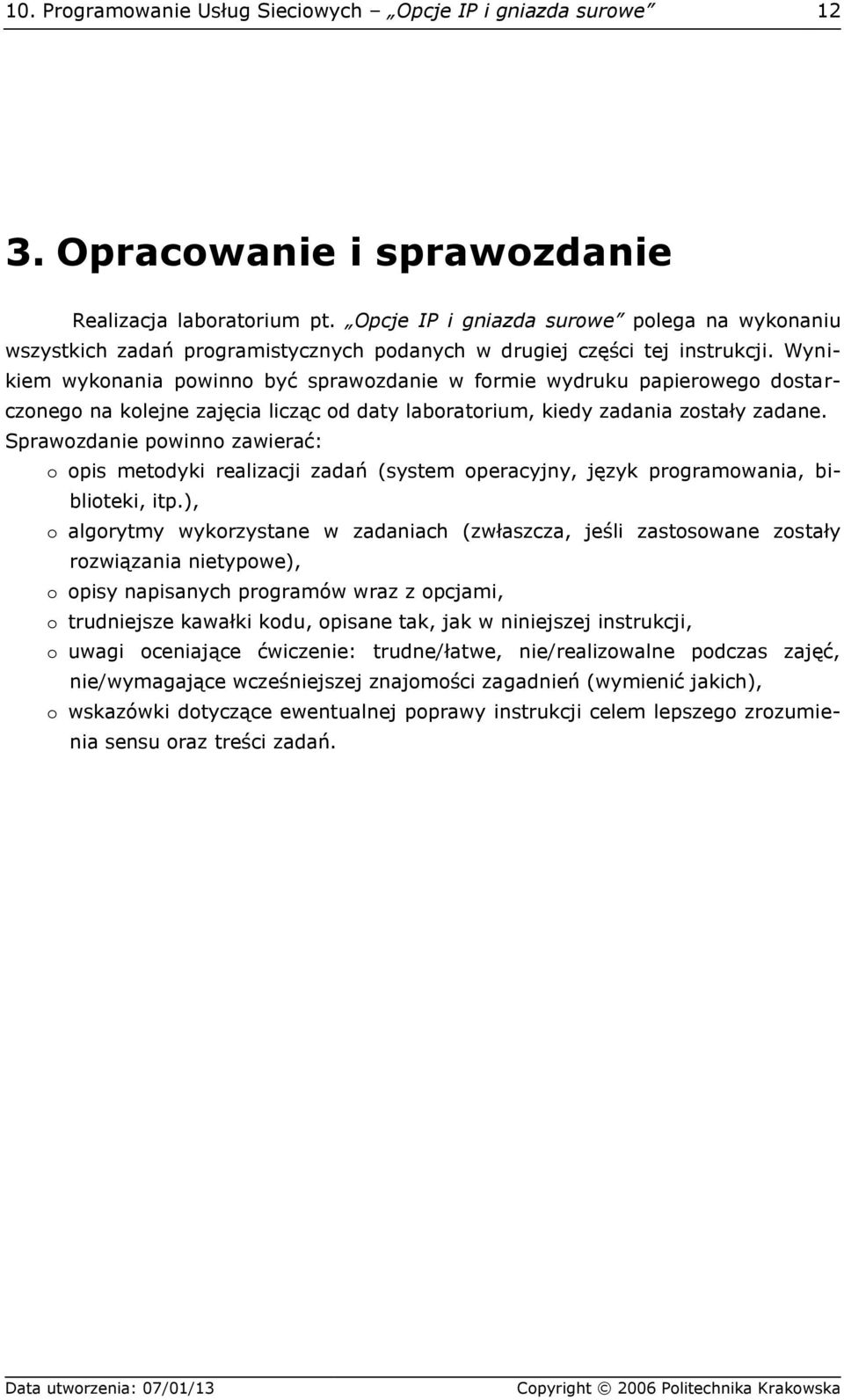 Wynikiem wykonania powinno być sprawozdanie w formie wydruku papierowego dostarczonego na kolejne zajęcia licząc od daty laboratorium, kiedy zadania zostały zadane.