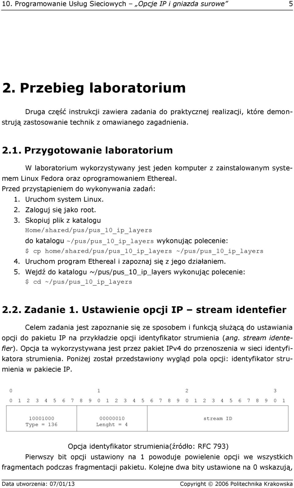 Przygotowanie laboratorium W laboratorium wykorzystywany jest jeden komputer z zainstalowanym systemem Linux Fedora oraz oprogramowaniem Ethereal. Przed przystąpieniem do wykonywania zadań: 1.