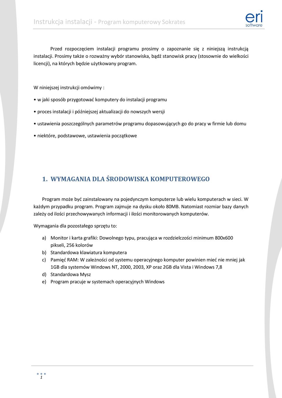 W niniejszej instrukcji omówimy : w jaki sposób przygotowad komputery do instalacji programu proces instalacji i późniejszej aktualizacji do nowszych wersji ustawienia poszczególnych parametrów