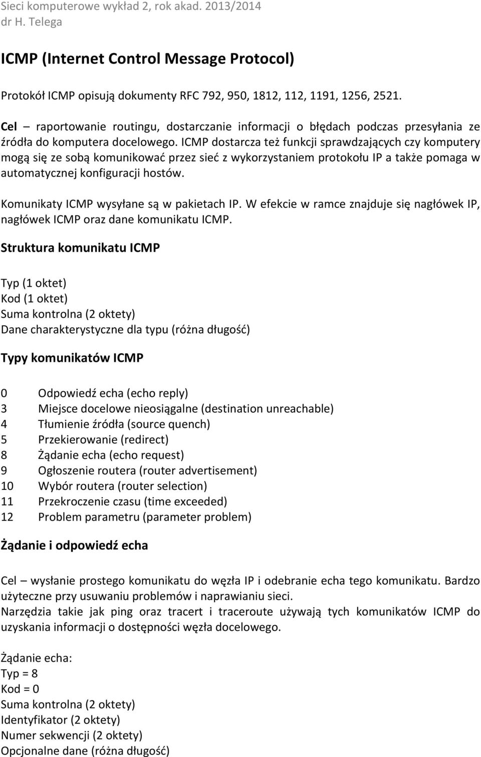 ICMP dostarcza też funkcji sprawdzających czy komputery mogą się ze sobą komunikować przez sieć z wykorzystaniem protokołu IP a także pomaga w automatycznej konfiguracji hostów.