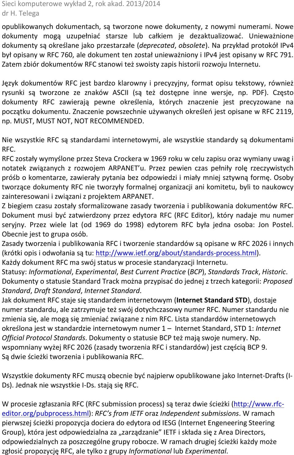 Zatem zbiór dokumentów RFC stanowi też swoisty zapis historii rozwoju Internetu.